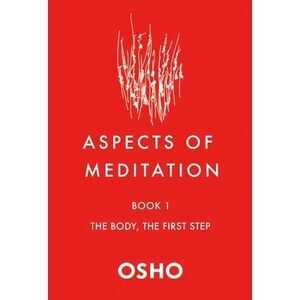 Aspects of Meditation Book 1: The Body, the First Step -- Osho